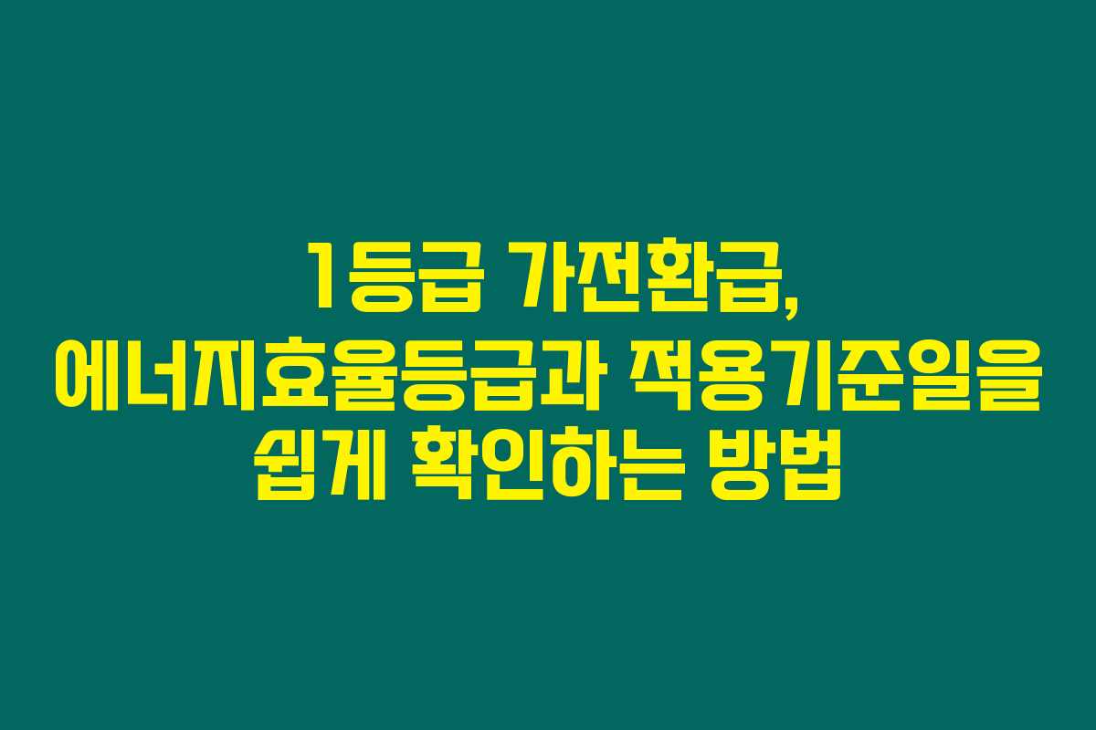 1등급 가전환급, 에너지효율등급과 적용기준일을 쉽게 확인하는 방법 1등급 가전환급, 에너지효율등급과 적용기준일을 쉽게 확인하는 방법