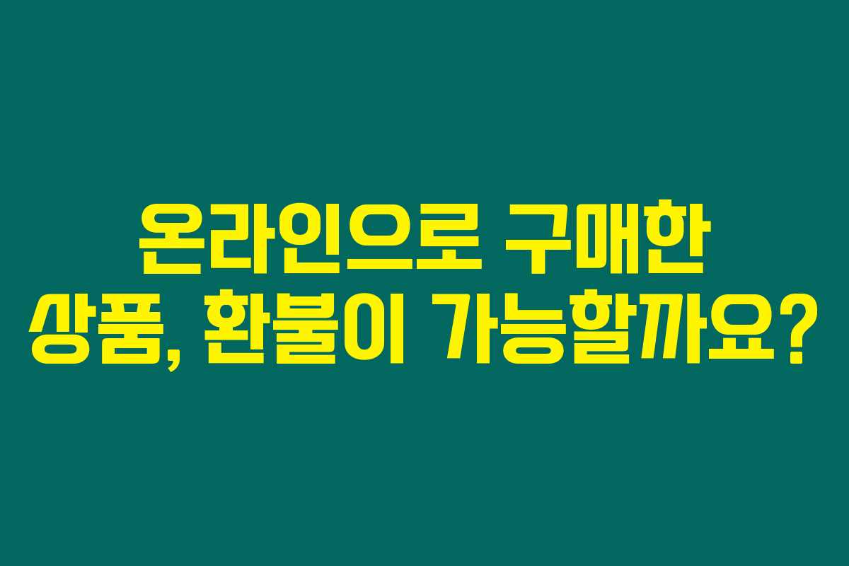 온라인으로 구매한 상품, 환불이 가능할까요?