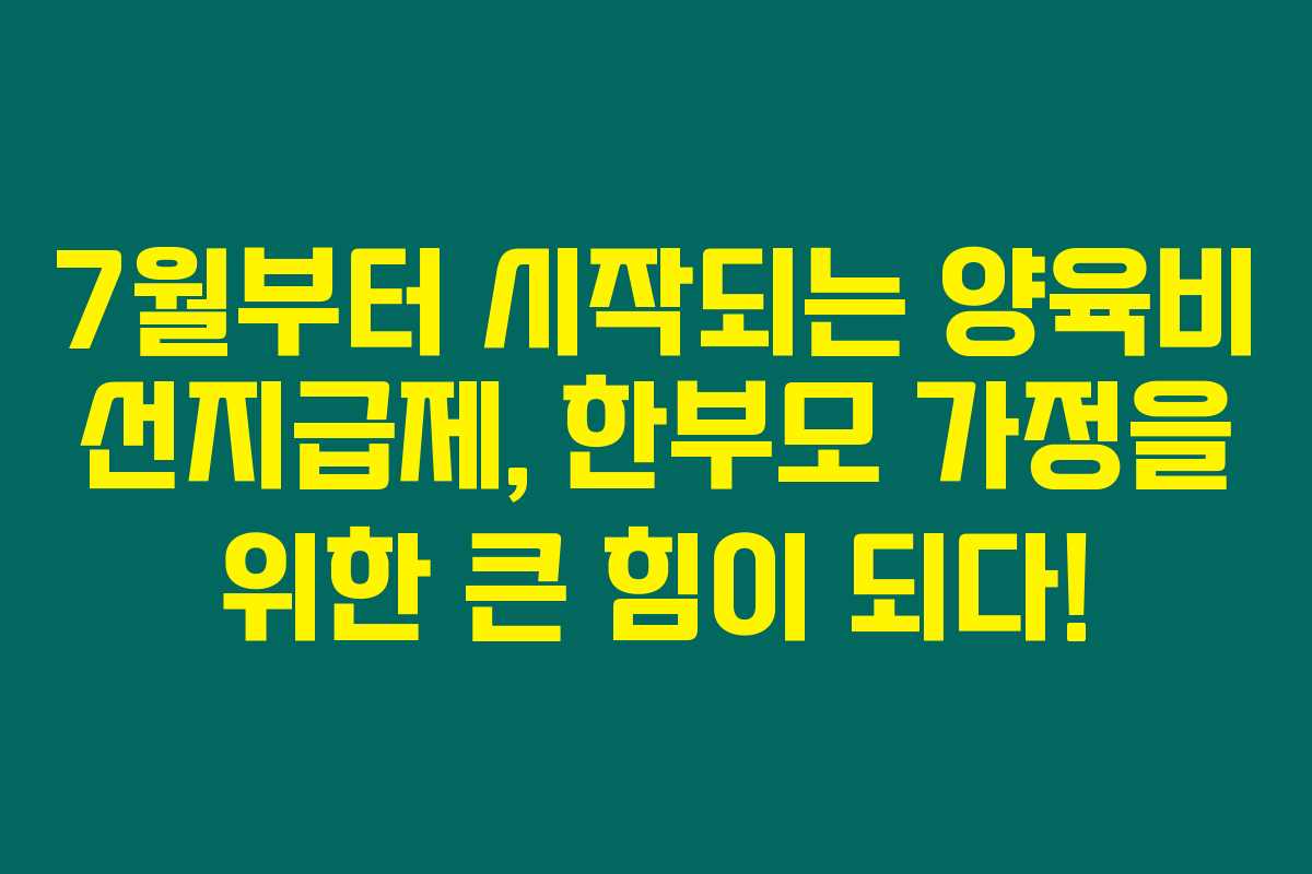 7월부터 시작되는 양육비 선지급제, 한부모 가정을 위한 큰 힘이 되다!