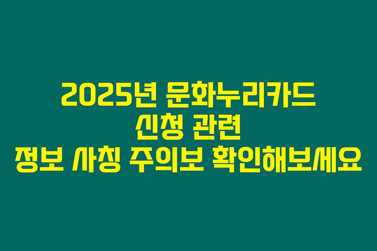 2025년 문화누리카드 신청 관련 정보 사칭 주의보 확인해보세요