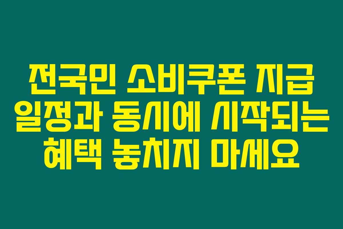 전국민 소비쿠폰 지급 일정과 동시에 시작되는 혜택 놓치지 마세요