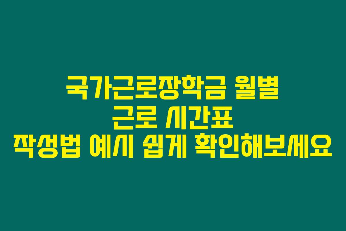 국가근로장학금 월별 근로 시간표 작성법 예시 쉽게 확인해보세요