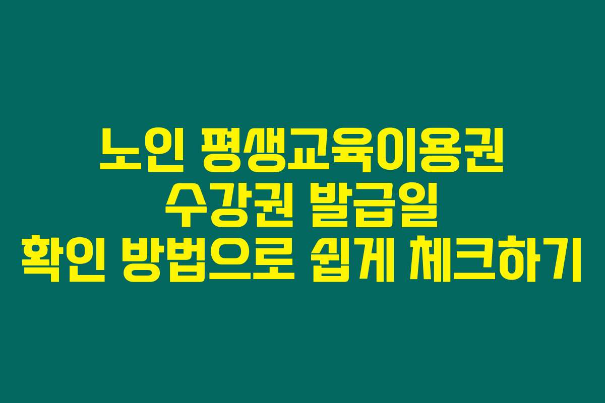 노인 평생교육이용권 수강권 발급일 확인 방법으로 쉽게 체크하기