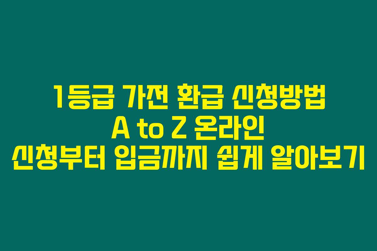 1등급 가전 환급 신청방법 A to Z 온라인 신청부터 입금까지 쉽게 알아보기