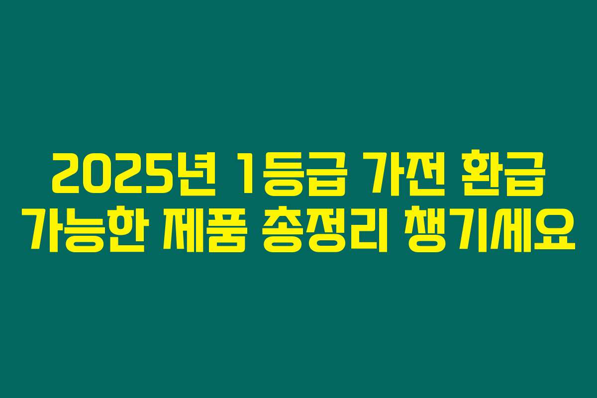 2025년 1등급 가전 환급 가능한 제품 총정리 챙기세요