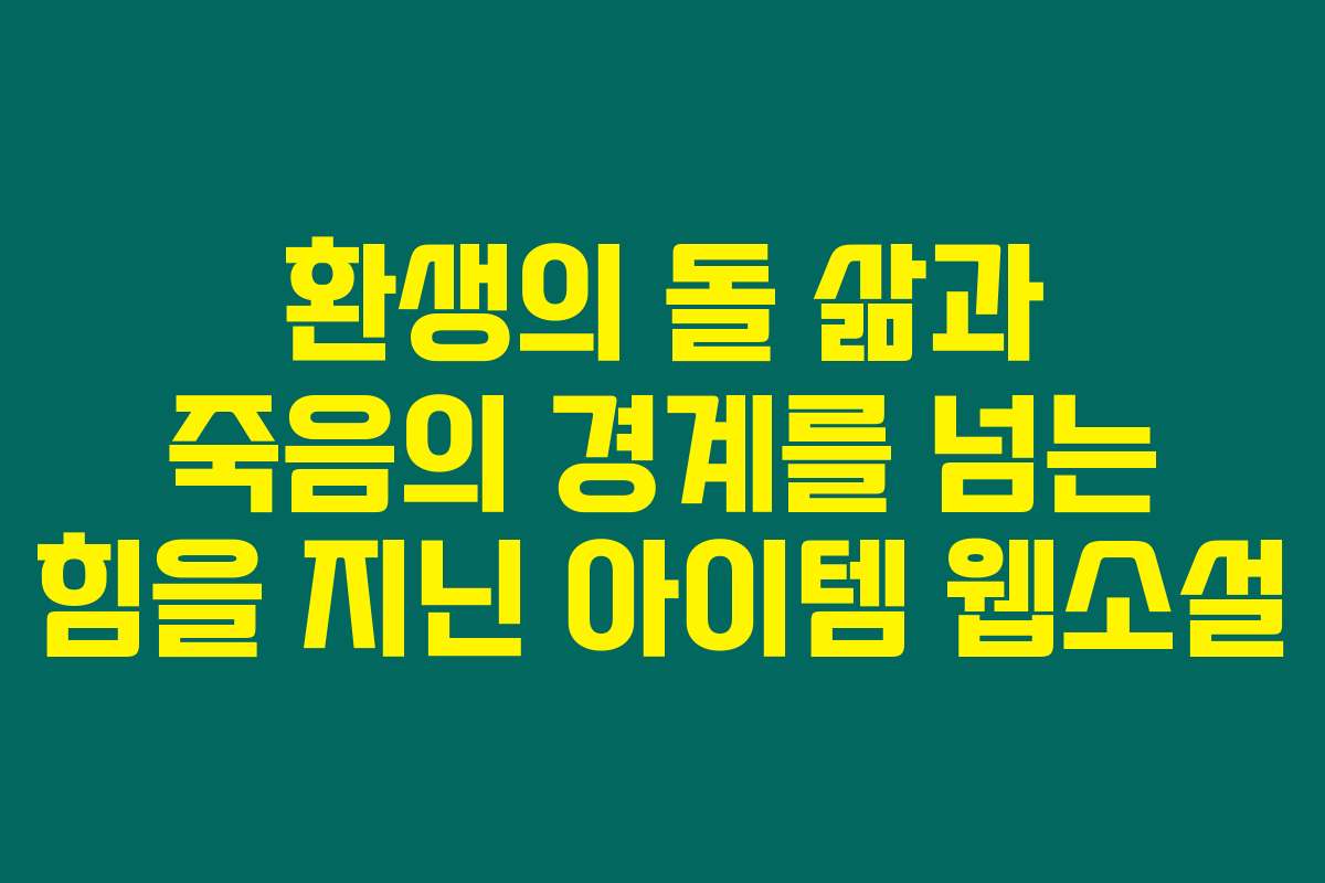 환생의 돌 삶과 죽음의 경계를 넘는 힘을 지닌 아이템  웹소설