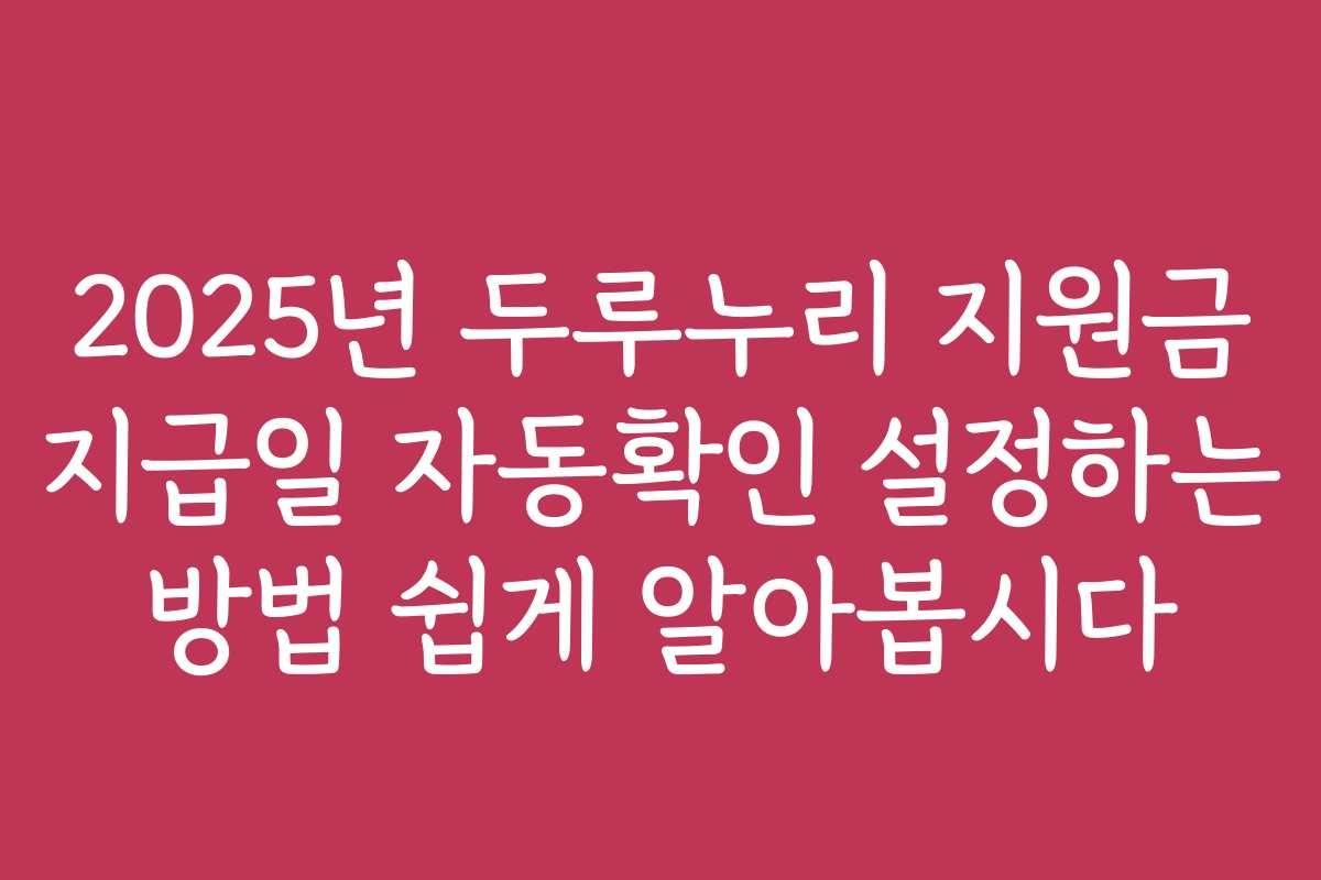 2025년 두루누리 지원금 지급일 자동확인 설정하는 방법 쉽게 알아봅시다