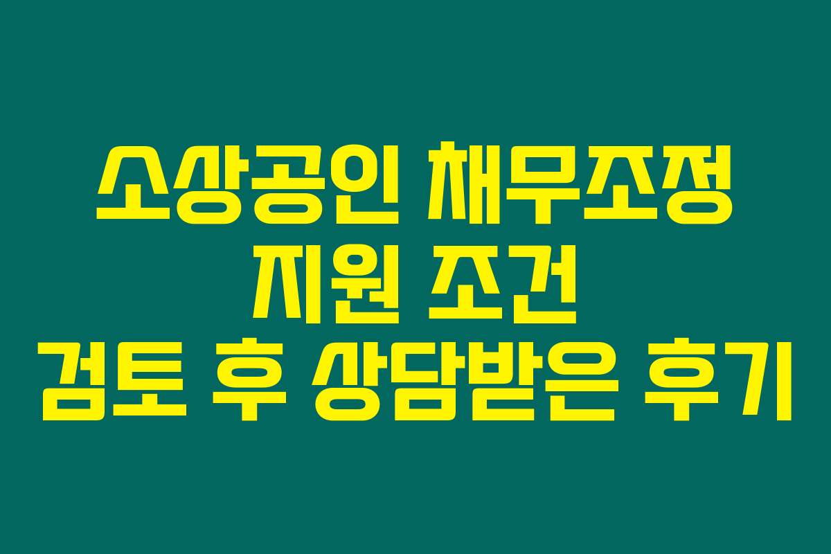소상공인 채무조정 지원 조건 검토 후 상담받은 후기