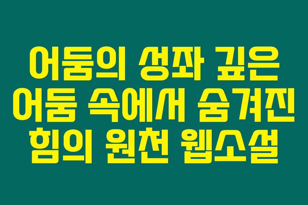 어둠의 성좌 깊은 어둠 속에서 숨겨진 힘의 원천  웹소설