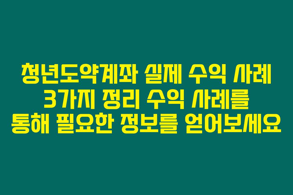 청년도약계좌 실제 수익 사례 3가지 정리 수익 사례를 통해 필요한 정보를 얻어보세요