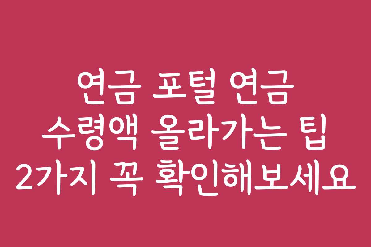 연금 포털 연금 수령액 올라가는 팁 2가지 꼭 확인해보세요 연금 포털 연금 수령액 올라가는 팁 2가지 꼭 확인해보세요