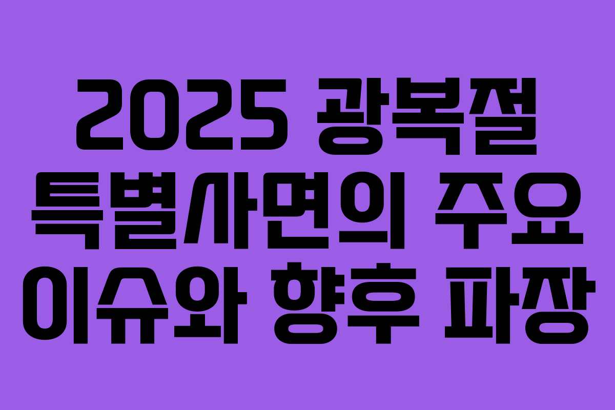 2025 광복절 특별사면의 주요 이슈와 향후 파장