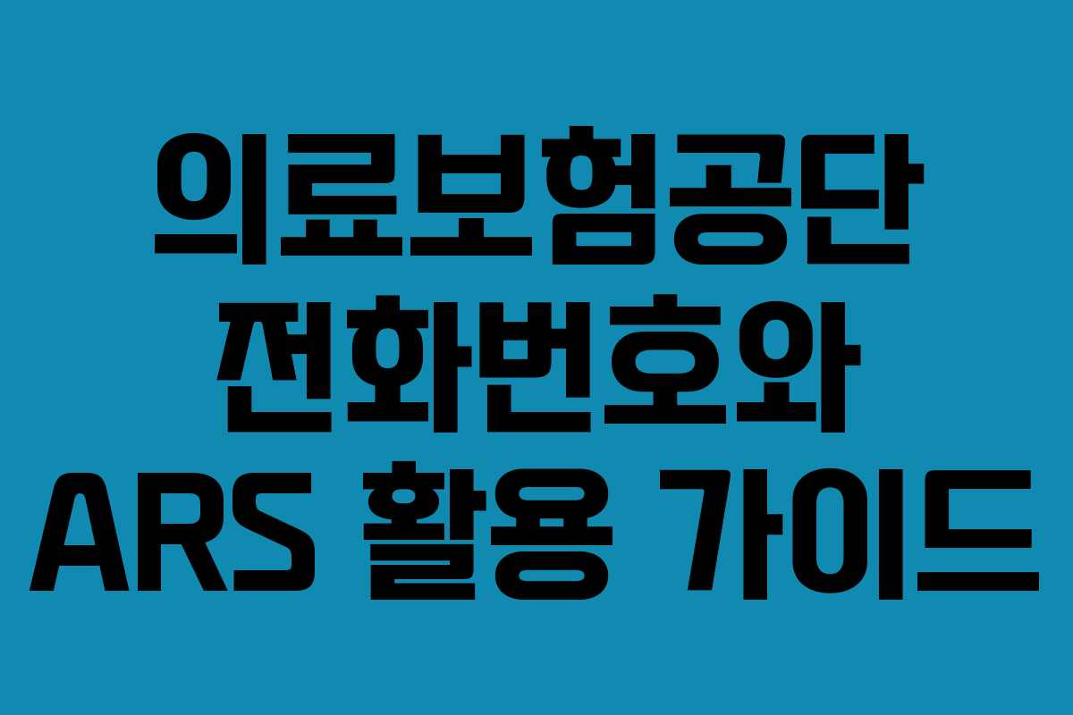 의료보험공단 전화번호와 ARS 활용 가이드