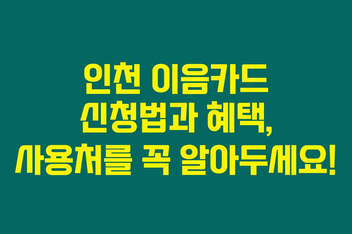 인천 이음카드 신청법과 혜택, 사용처를 꼭 알아두세요! 인천 이음카드 신청법과 혜택, 사용처를 꼭 알아두세요!