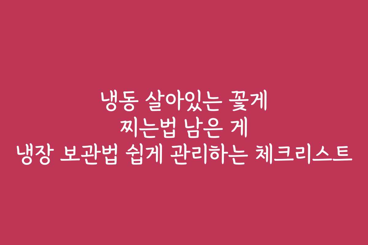 냉동 살아있는 꽃게 찌는법 남은 게 냉장 보관법 쉽게 관리하는 체크리스트