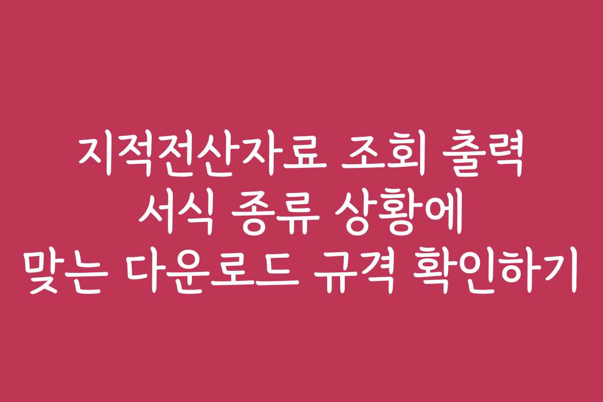 지적전산자료 조회 출력 서식 종류 상황에 맞는 다운로드 규격 확인하기 지적전산자료 조회 출력 서식 종류 상황에 맞는 다운로드 규격 확인하기