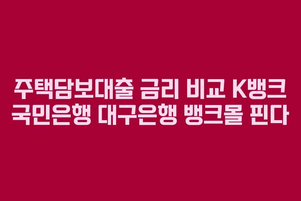 주택담보대출 금리 비교 K뱅크 국민은행 대구은행 뱅크몰 핀다