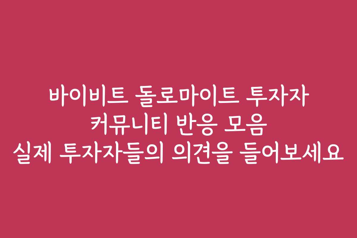 바이비트 돌로마이트 투자자 커뮤니티 반응 모음 실제 투자자들의 의견을 들어보세요