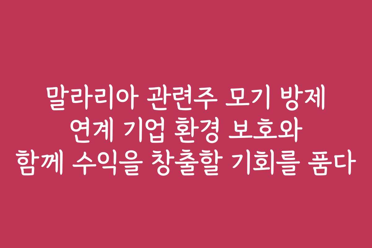 말라리아 관련주 모기 방제 연계 기업 환경 보호와 함께 수익을 창출할 기회를 품다