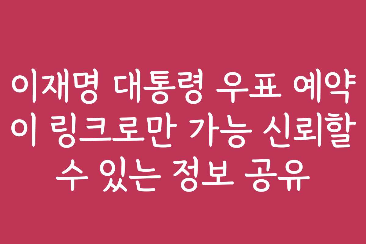이재명 대통령 우표 예약 이 링크로만 가능 신뢰할 수 있는 정보 공유