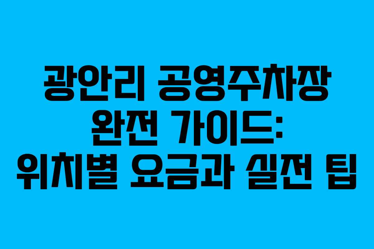 광안리 공영주차장 완전 가이드: 위치별 요금과 실전 팁