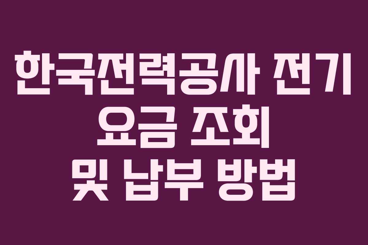 한국전력공사 전기 요금 조회 및 납부 방법