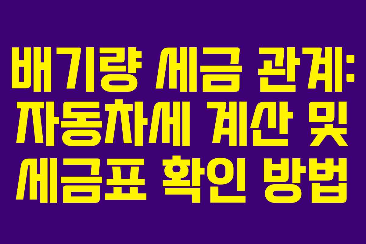 배기량 세금 관계: 자동차세 계산 및 세금표 확인 방법