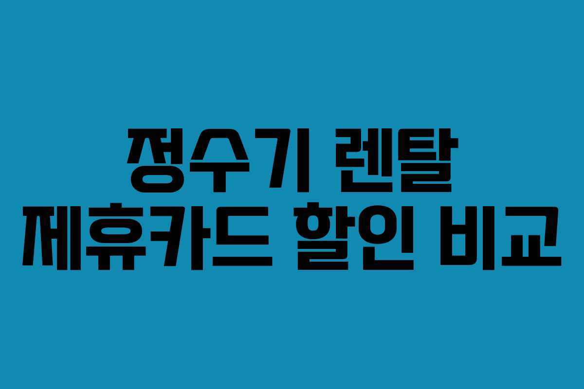 정수기 렌탈 제휴카드 할인 비교