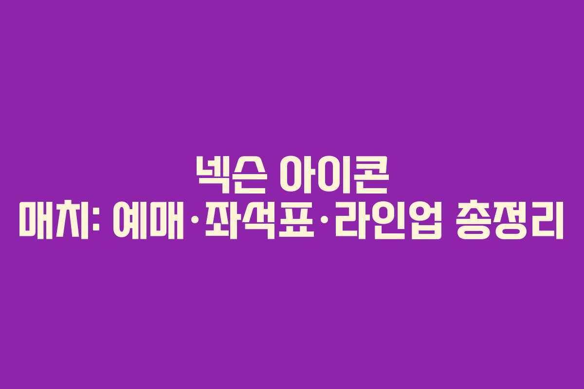 넥슨 아이콘 매치: 예매·좌석표·라인업 총정리