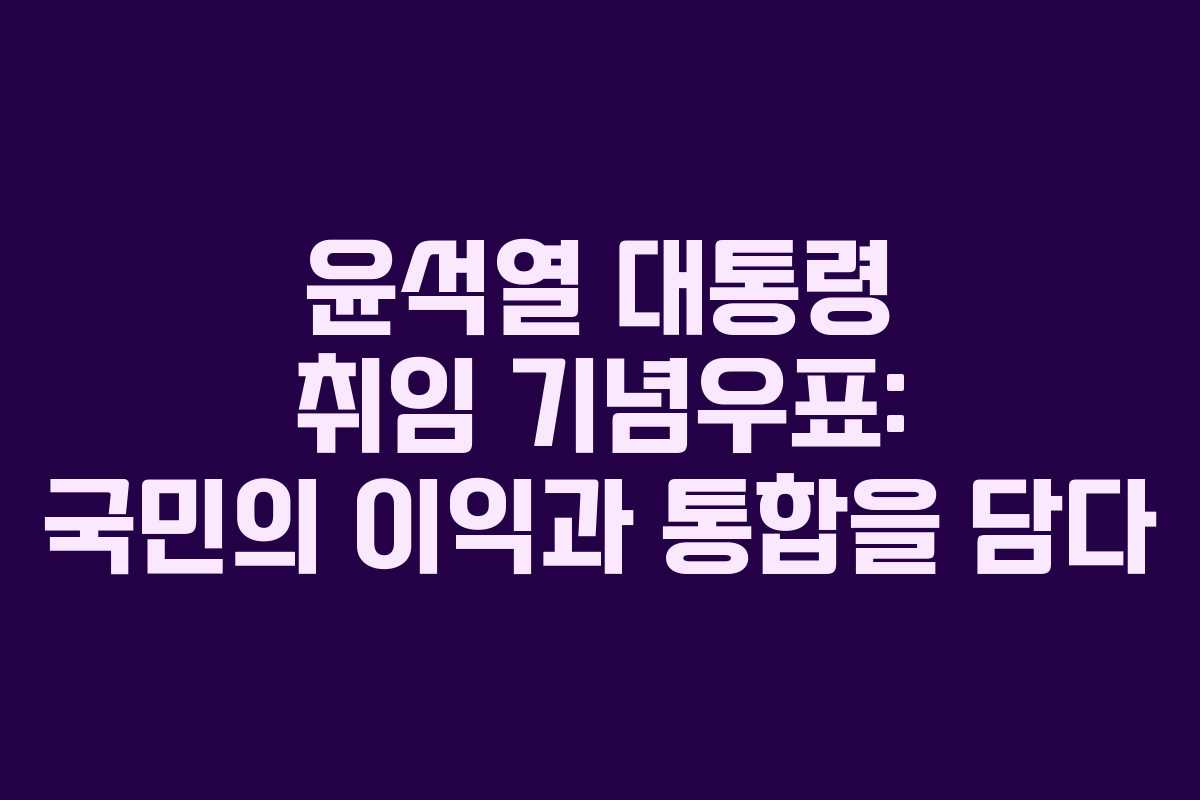 윤석열 대통령 취임 기념우표: 국민의 이익과 통합을 담다