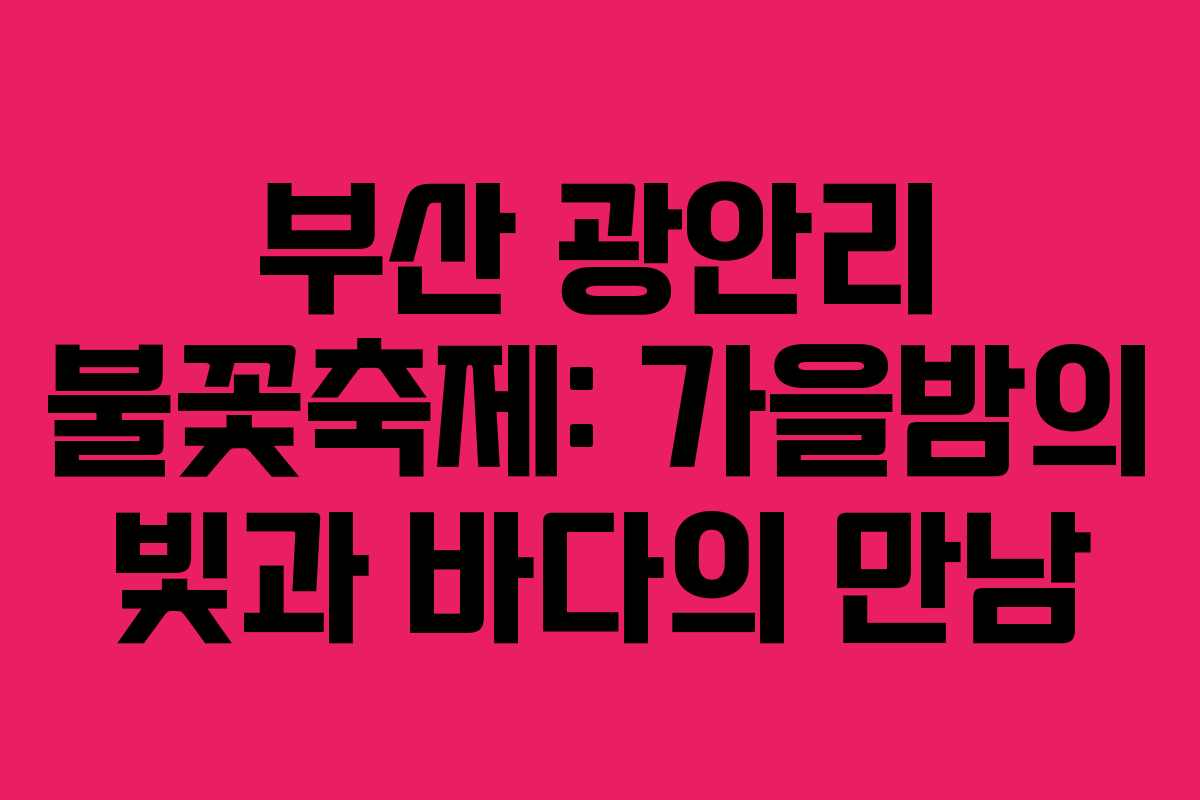 부산 광안리 불꽃축제: 가을밤의 빛과 바다의 만남