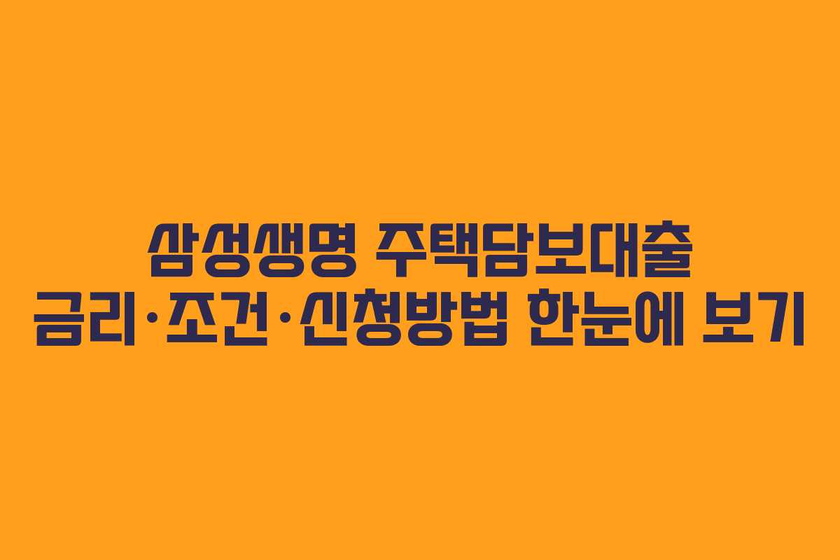 삼성생명 주택담보대출 금리·조건·신청방법 한눈에 보기