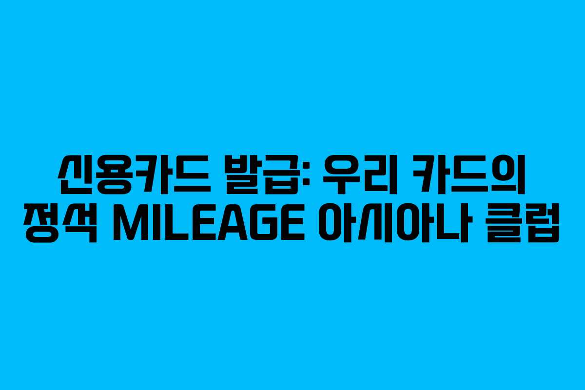 신용카드 발급: 우리 카드의 정석 MILEAGE 아시아나 클럽 신용카드 발급: 우리 카드의 정석 MILEAGE 아시아나 클럽