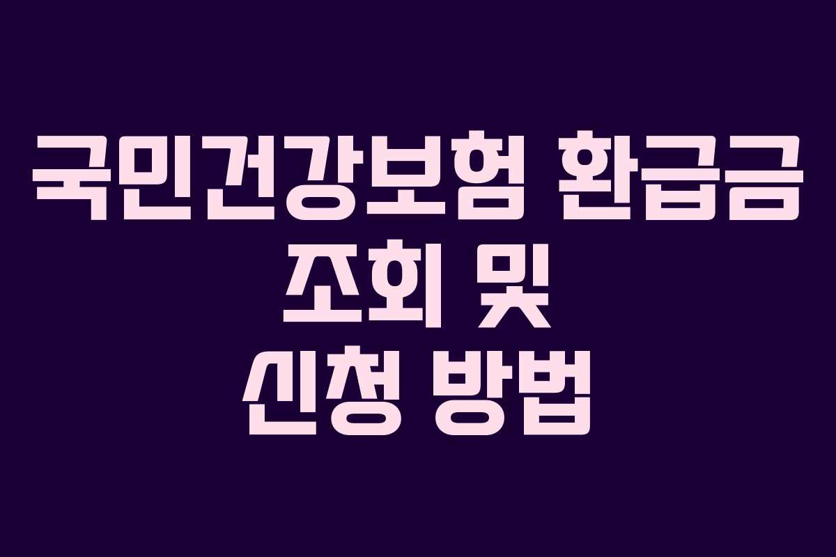 국민건강보험 환급금 조회 및 신청 방법 국민건강보험 환급금 조회 및 신청 방법