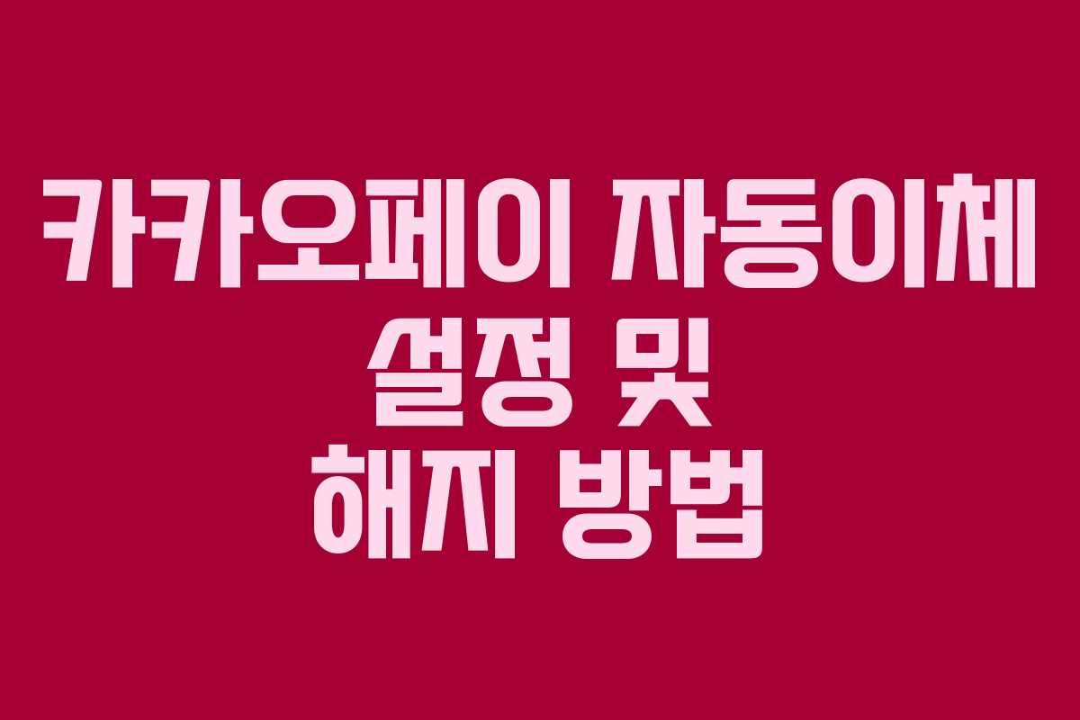 카카오페이 자동이체 설정 및 해지 방법 카카오페이 자동이체 설정 및 해지 방법