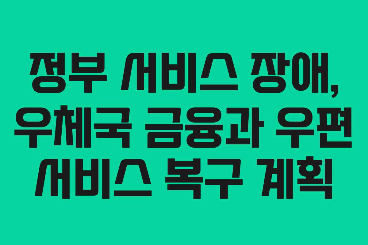 정부 서비스 장애, 우체국 금융과 우편 서비스 복구 계획