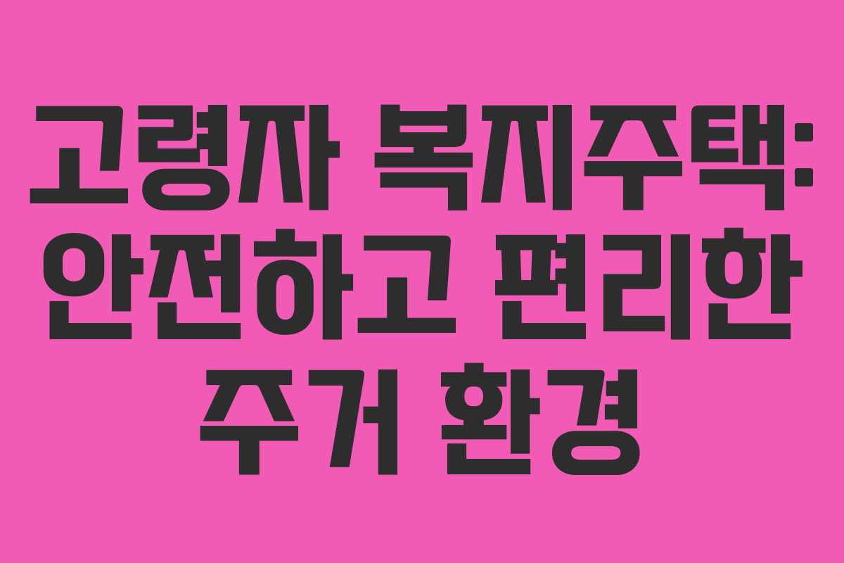고령자 복지주택: 안전하고 편리한 주거 환경 고령자 복지주택: 안전하고 편리한 주거 환경