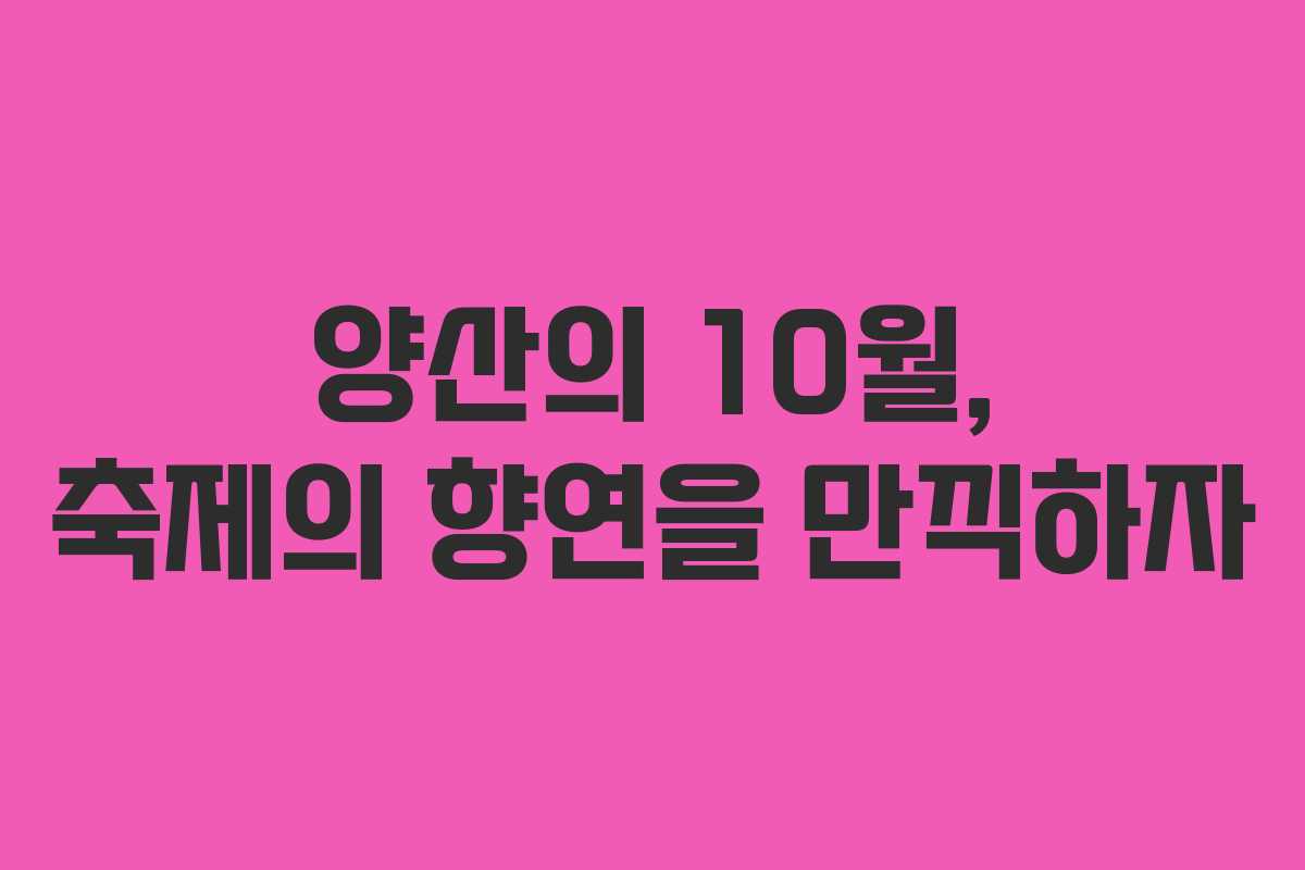 양산의 10월, 축제의 향연을 만끽하자 양산의 10월, 축제의 향연을 만끽하자