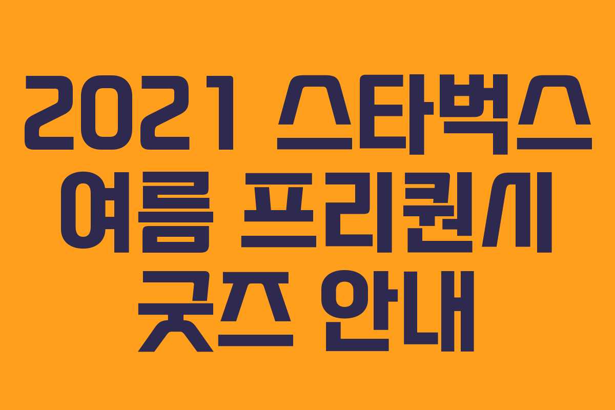 2021 스타벅스 여름 프리퀀시 굿즈 안내 2021 스타벅스 여름 프리퀀시 굿즈 안내