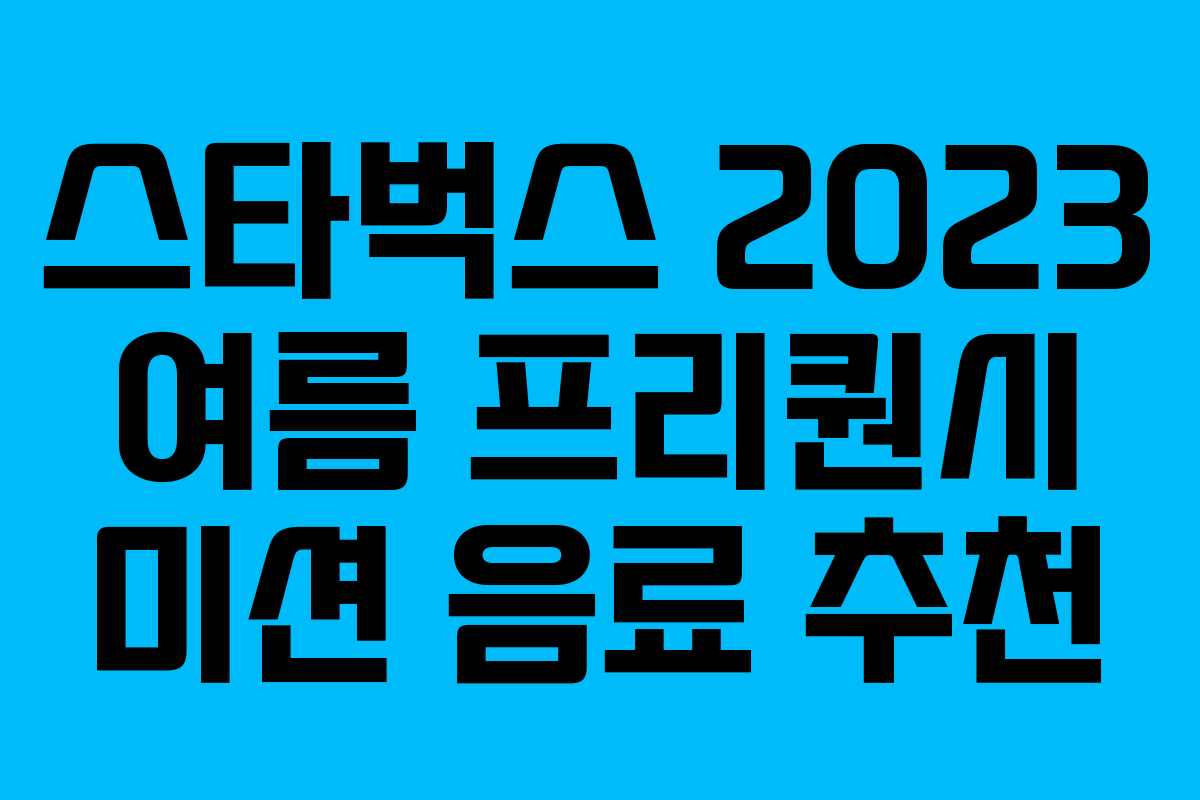 스타벅스 2023 여름 프리퀀시 미션 음료 추천 스타벅스 2023 여름 프리퀀시 미션 음료 추천