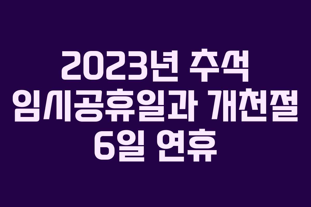 2023년 추석 임시공휴일과 개천절 6일 연휴