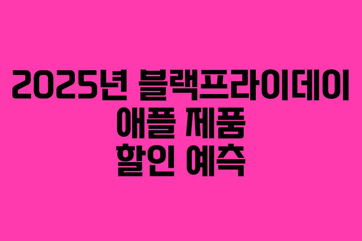 2025년 블랙프라이데이 애플 제품 할인 예측 2025년 블랙프라이데이 애플 제품 할인 예측