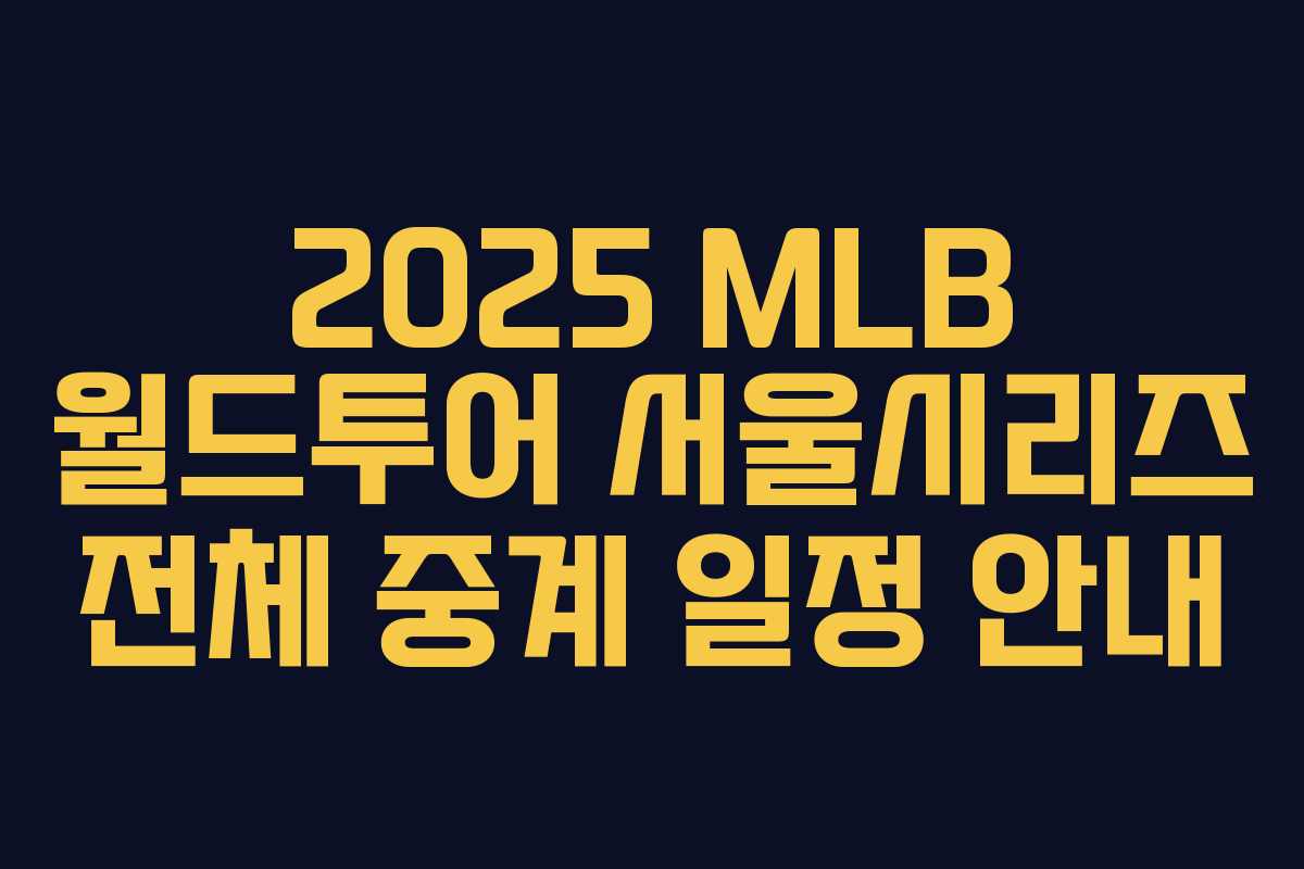 2025 MLB 월드투어 서울시리즈 전체 중계 일정 안내 2025 MLB 월드투어 서울시리즈 전체 중계 일정 안내
