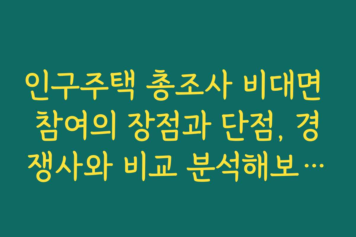 인구주택 총조사 비대면 참여의 장점과 단점, 경쟁사와 비교 분석해보세요