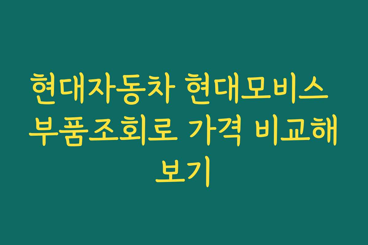 현대자동차 현대모비스 부품조회로 가격 비교해보기