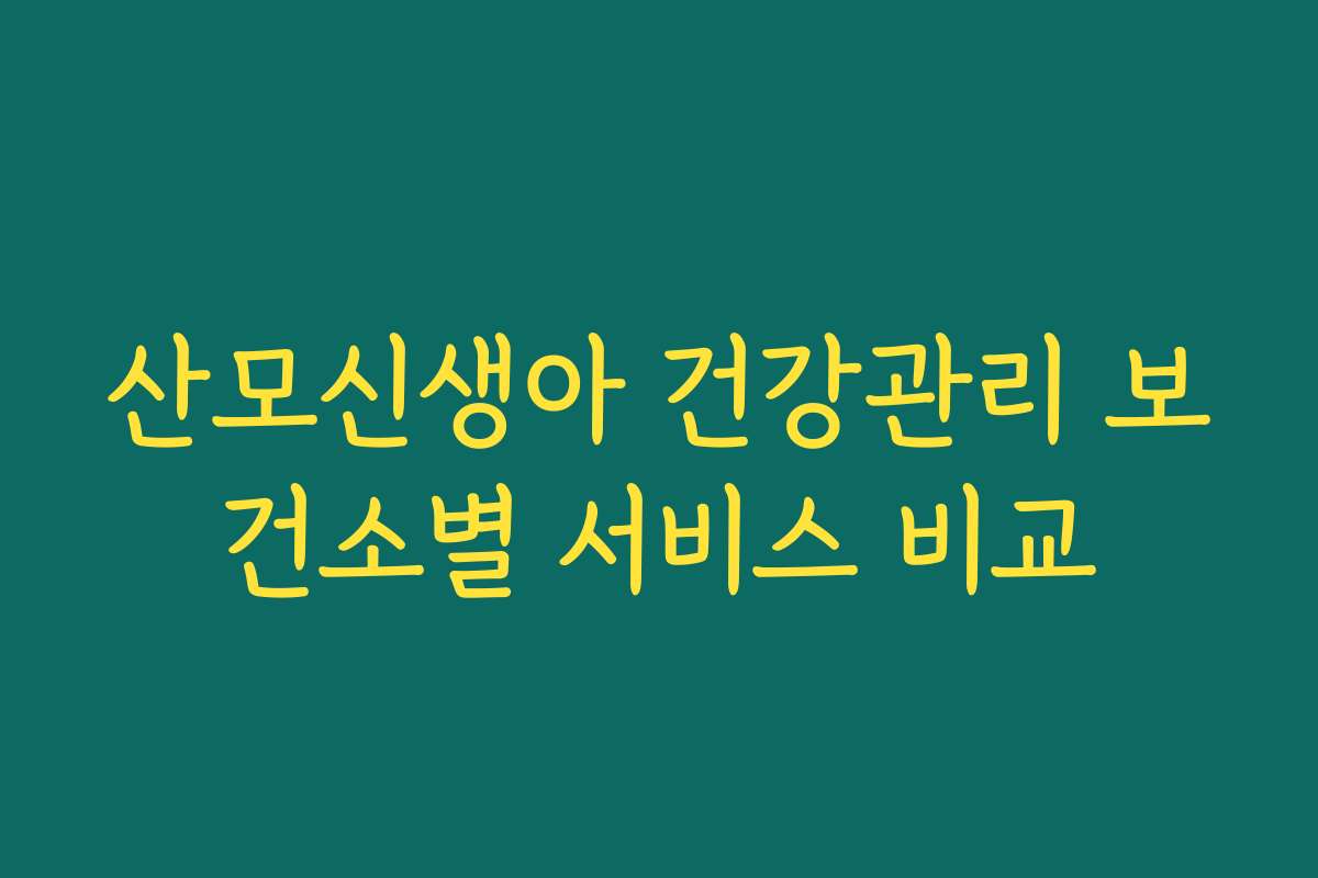 산모신생아 건강관리 보건소별 서비스 비교 산모신생아 건강관리 보건소별 서비스 비교