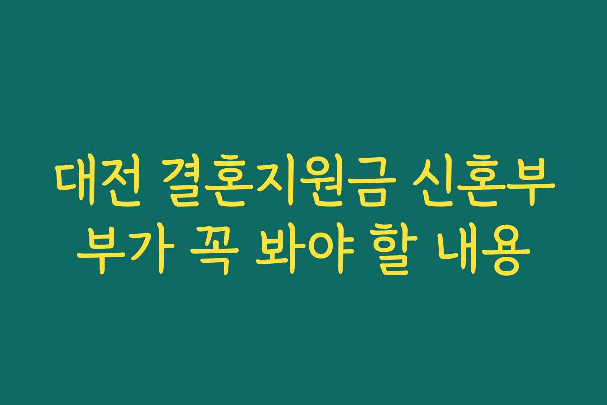 대전 결혼지원금 신혼부부가 꼭 봐야 할 내용 대전 결혼지원금 신혼부부가 꼭 봐야 할 내용