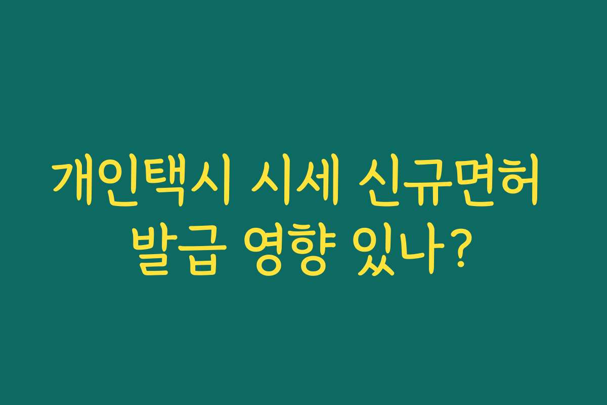 개인택시 시세 신규면허 발급 영향 있나? 개인택시 시세 신규면허 발급 영향 있나?