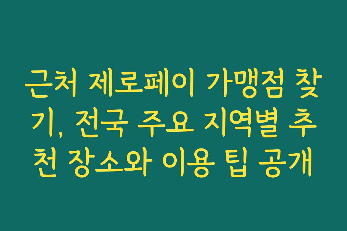 근처 제로페이 가맹점 찾기, 전국 주요 지역별 추천 장소와 이용 팁 공개