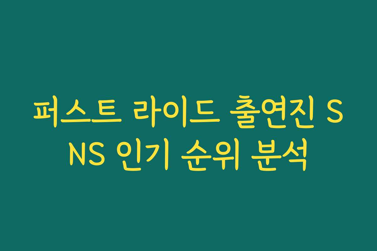 퍼스트 라이드 출연진 SNS 인기 순위 분석